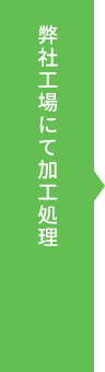 弊社工場にて加工処理