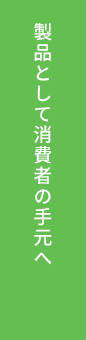 製品として消費者の手元へ